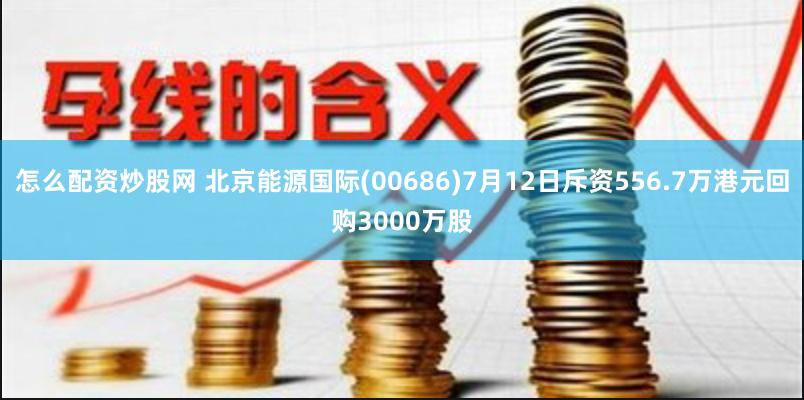 怎么配资炒股网 北京能源国际(00686)7月12日斥资556.7万港元回购3000万股