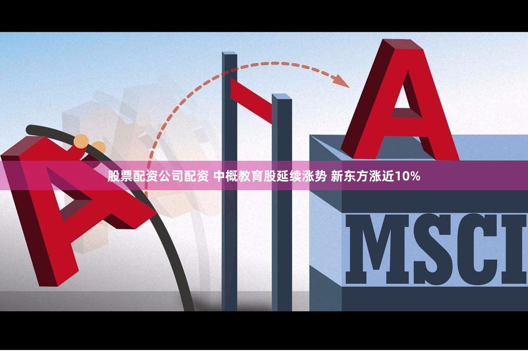 股票配资公司配资 中概教育股延续涨势 新东方涨近10%