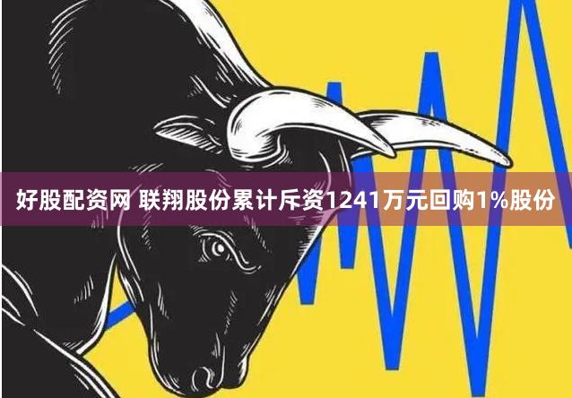 好股配资网 联翔股份累计斥资1241万元回购1%股份