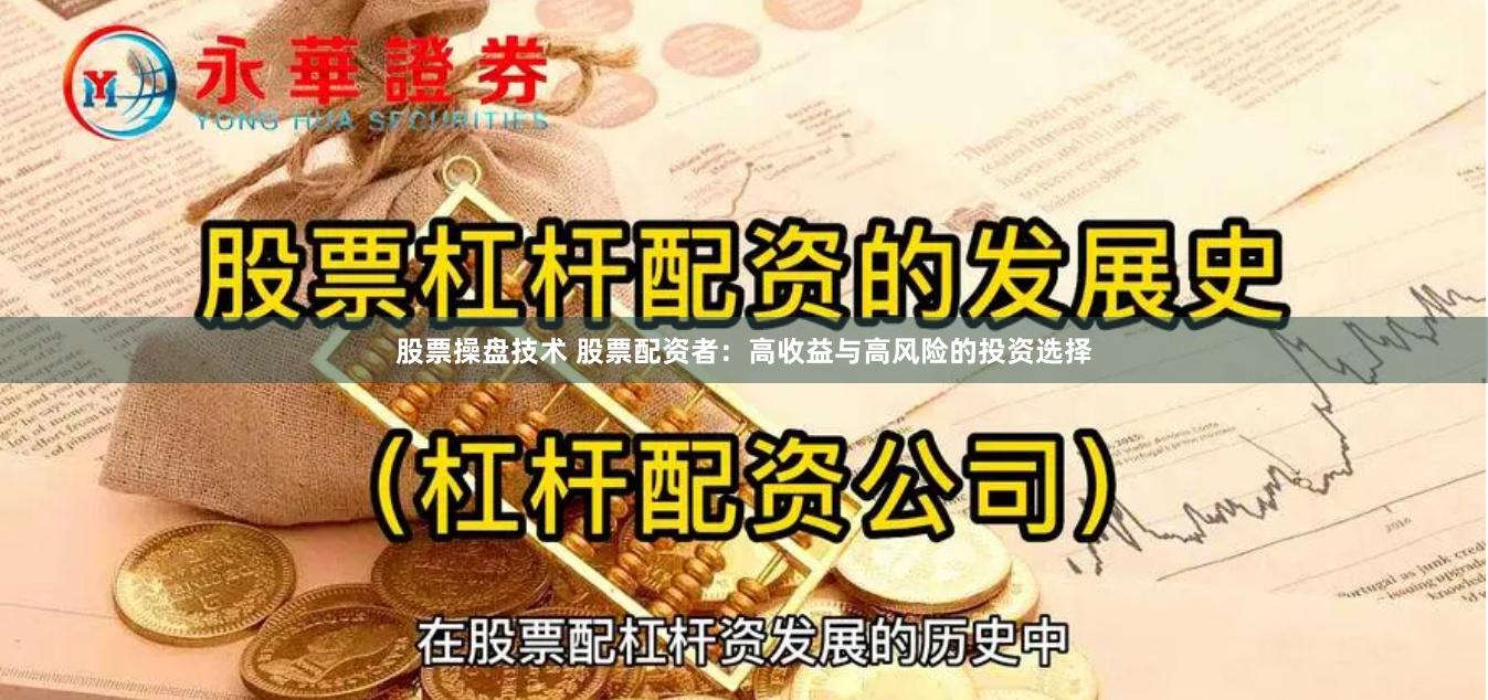 股票操盘技术 股票配资者：高收益与高风险的投资选择