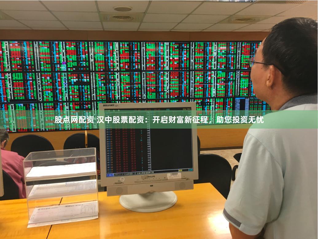 股点网配资 汉中股票配资：开启财富新征程，助您投资无忧